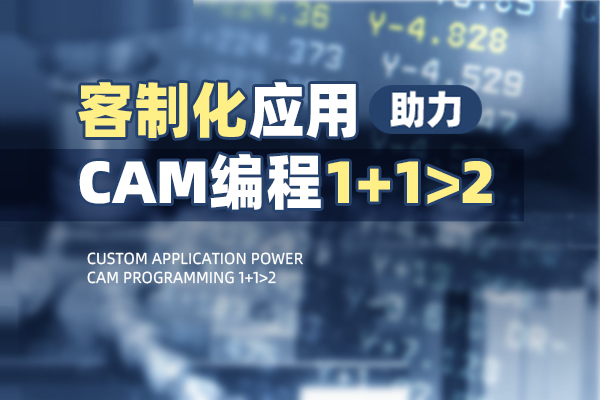 客制化应用助力 CAM 编程 1+1>2