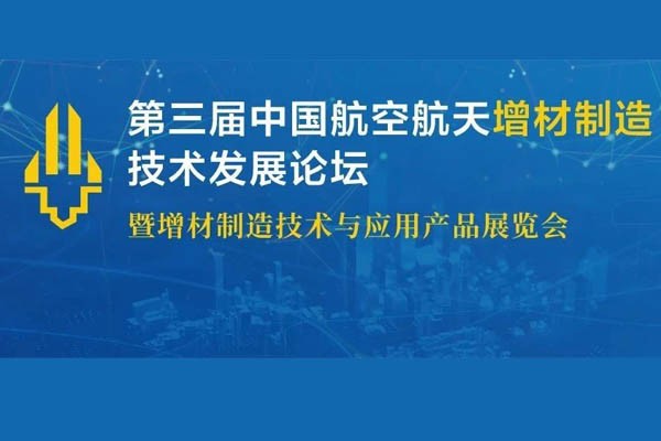 第三届中国航空航天增材制造技术发展论坛暨增材制造技术与应用产品展览会将于2023年10月19-20日在上海举办